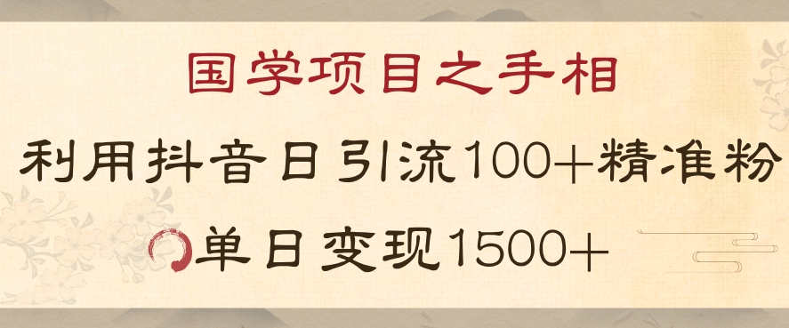 国学项目新玩法利用抖音引流精准国学粉日引100单人单日变现1500【揭秘】-副业库