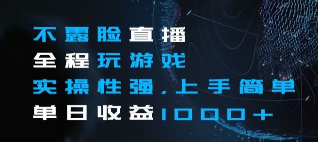 不露脸直播全程玩游戏，实操性强，上手简单，单日收益1000+【揭秘】-副业库