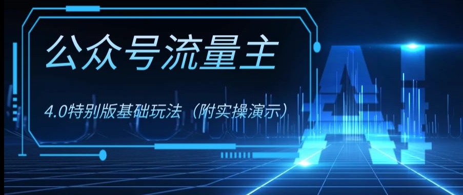 公众号流量主4.0特别版玩法，0成本0门槛项目（付实操演示）【揭秘】-副业库