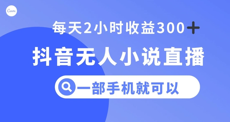 抖音无人小说直播，一部手机操作，日入300+【揭秘】-副业库