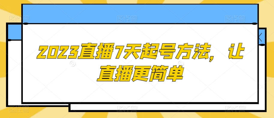 2023直播7天起号方法，让直播更简单-副业库