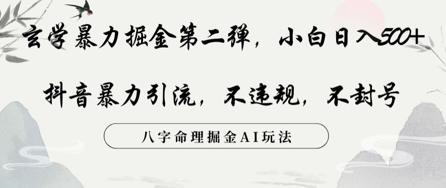 玄学暴力掘金第二弹，小白日入500+，抖音暴力引流，不违规，术封号，八字命理掘金AI玩法【揭秘】-副业库