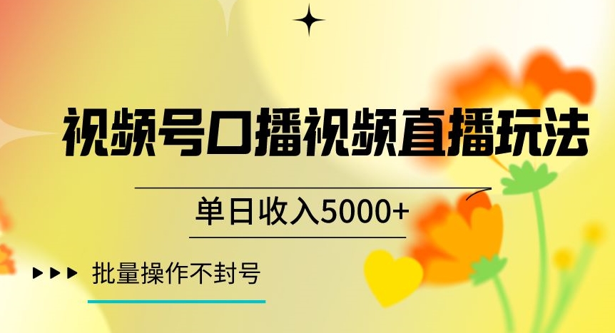 视频号囗播视频直播玩法，单日收入5000+，批量操作不封号【揭秘】-副业库