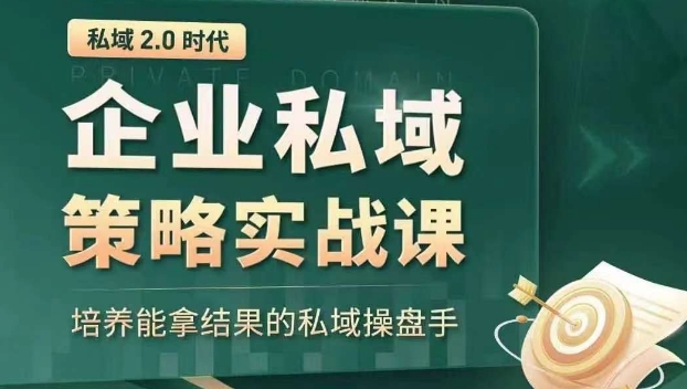 私域2.0时代：企业私域策略实战课，培养能拿结果的私域操盘手-副业库