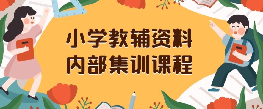 小学教辅资料，内部集训保姆级教程，私域一单收益29-129（教程+资料）-副业库