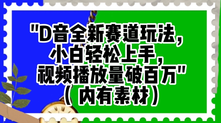 抖音全新赛道玩法，小白轻松上手，视频播放量破百万（内有素材）【揭秘】-副业库