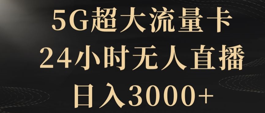 5G超大流量卡，24小时无人直播，日入3000+【揭秘】-副业库