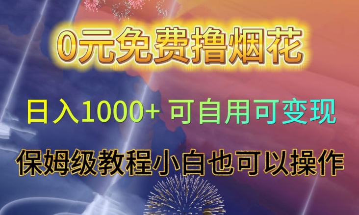 0元免费撸烟花日入1000+可自用可变现保姆级教程小白也可以操作【仅揭秘】-副业库