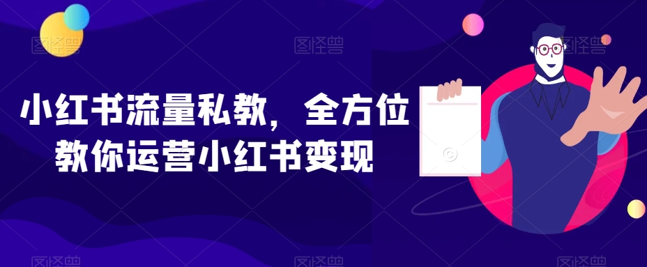 小红书流量私教，全方位教你运营小红书变现-副业库