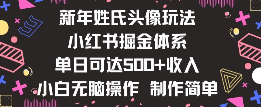 新年姓氏头像新玩法，小红书0-1搭建暴力掘金体系，小白日入500零花钱【揭秘】-副业库