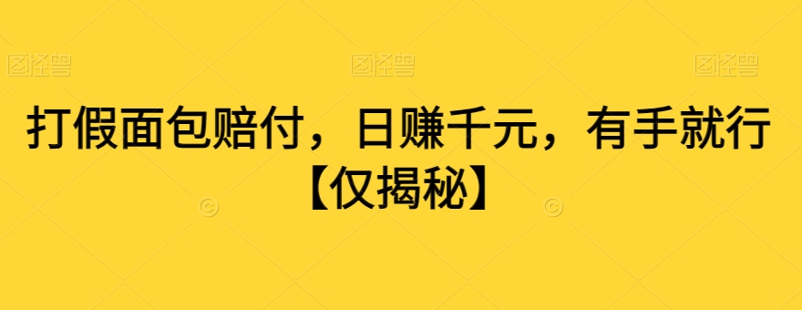 打假面包赔付，日赚千元，有手就行【仅揭秘】-副业库