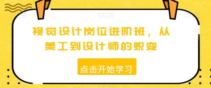 视觉设计岗位进阶班，从美工到设计师的蜕变-副业库