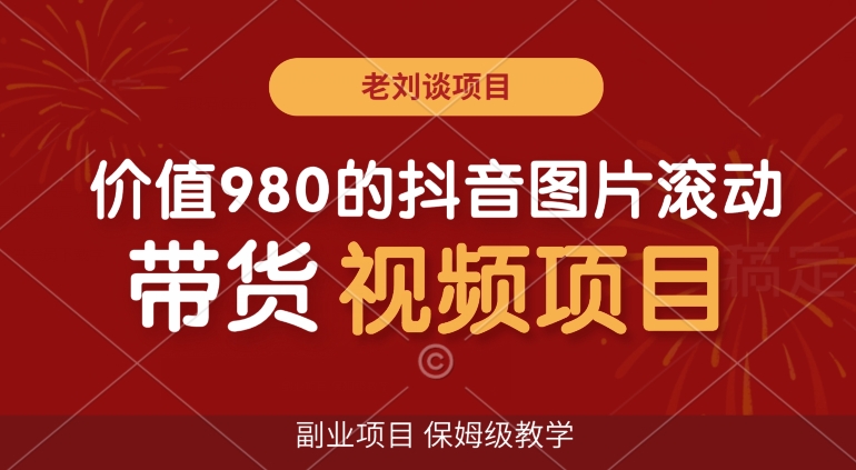 价值980的抖音图片滚动带货视频副业项目，保姆级教学【揭秘】-副业库
