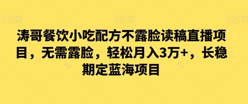 涛哥餐饮小吃配方不露脸读稿直播项目，无‮露需‬脸，‮松轻‬月入3万+，​长‮稳期‬定‮海蓝‬项目-副业库