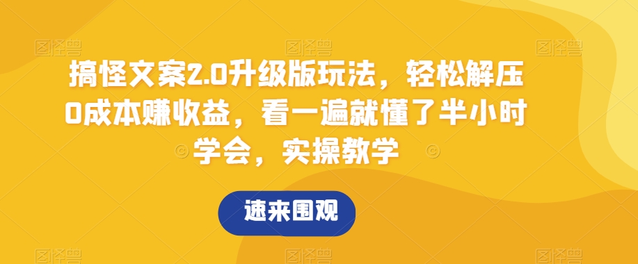 搞怪文案2.0升级版玩法，轻松解压0成本赚收益，看一遍就懂了半小时学会，实操教学【揭秘】-副业库