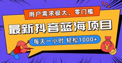 最新抖音带货蓝海项目，用户需求极大！每天一小时轻松1000+，零门槛零投入-副业库
