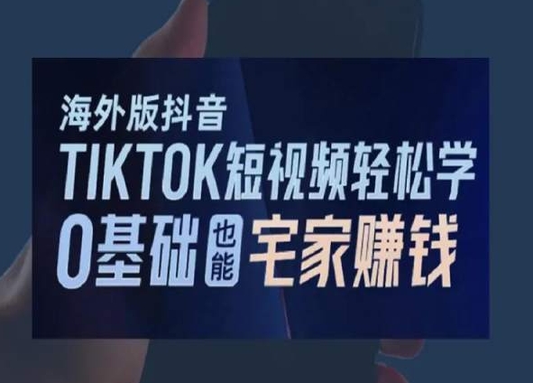 海外版抖音TikTok短视频轻松学，0基础宅家也能赚钱-副业库