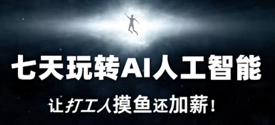 七天玩转AI人工智能，让打工人摸鱼还加薪！-副业库