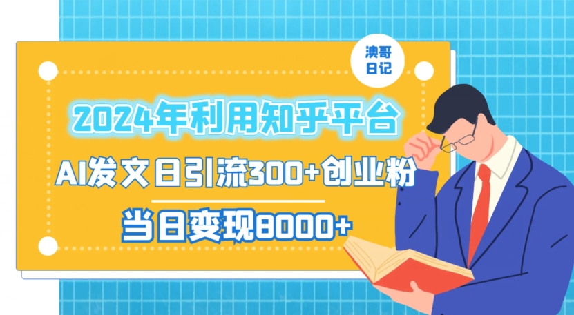 2024年利用知乎平台，AI发文日引流300+创业粉，当日变现1000+-副业库