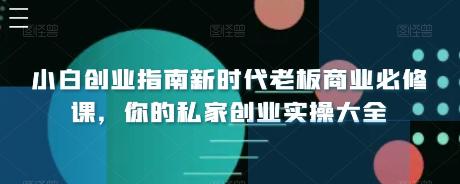 小白创业指南新时代老板商业必修课，你的私家创业实操大全-副业库