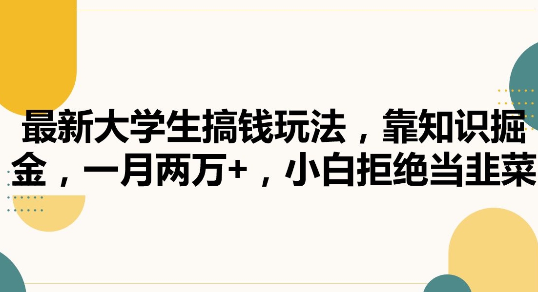 最新大学生搞钱玩法，靠知识掘金，一月两万+，小白拒绝当韭菜-副业库
