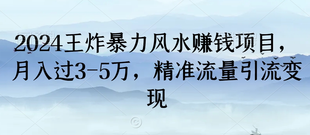 2024王炸暴力风水赚钱项目，月入过3-5万，精准流量引流变现-副业库