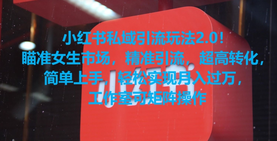 小红书私域引流玩法2.0！瞄准女生市场，精准引流，超高转化，简单上手-副业库