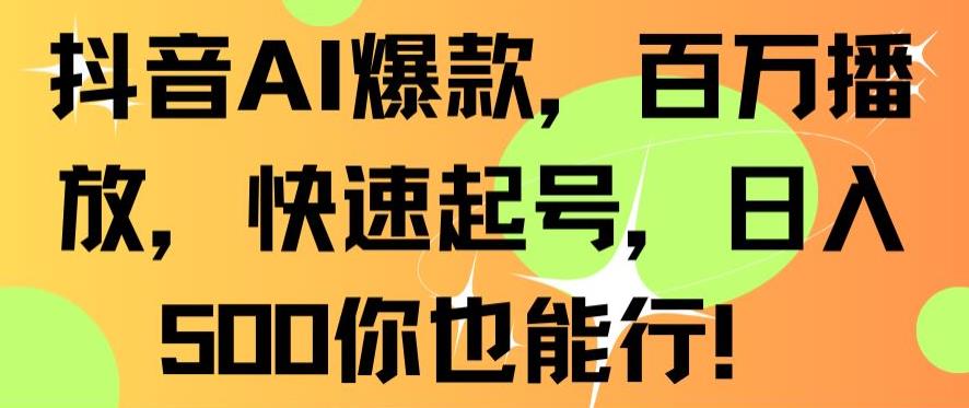 抖音AI爆款，百万播放，快速起号，日入500你也能行-副业库
