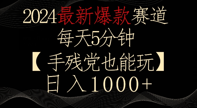2024最新爆款赛道，每天5分钟，手残党也能玩，轻松日入1000+-副业库