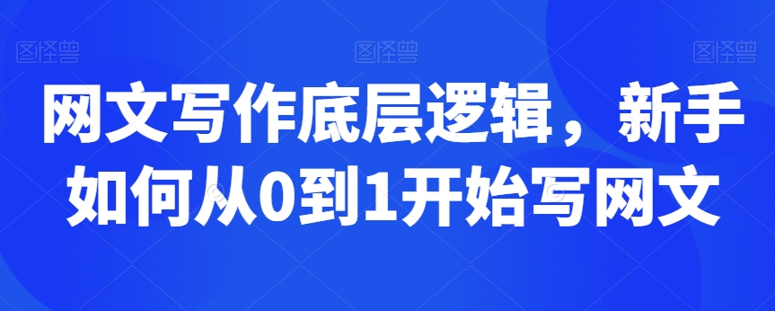 网文写作底层逻辑，新手如何从0到1开始写网文-副业库