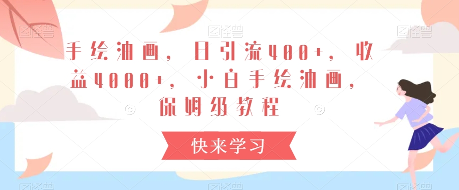 手绘油画，日引流400+，收益4000+，小白手绘油画，保姆级教程-副业库