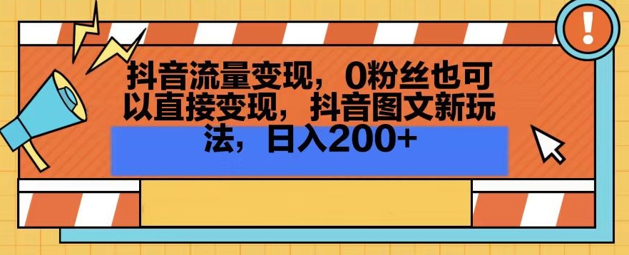 抖音流量变现，0粉丝也可以直接变现，抖音图文新玩法，日入200+-副业库