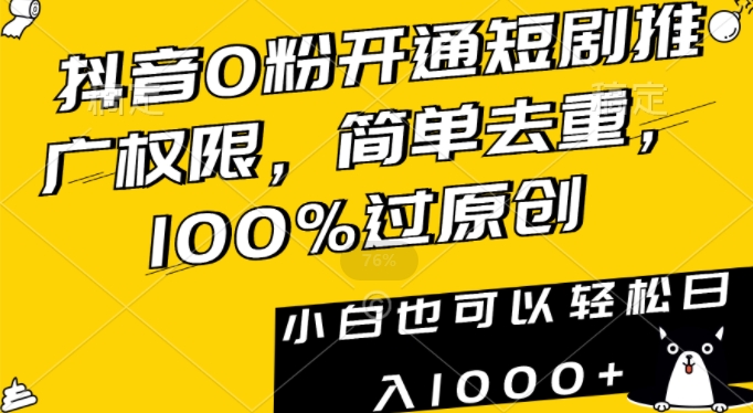 抖音0粉开通短剧推广权限，简单去重，100%过原创，小白也可以轻松日入1000+-副业库
