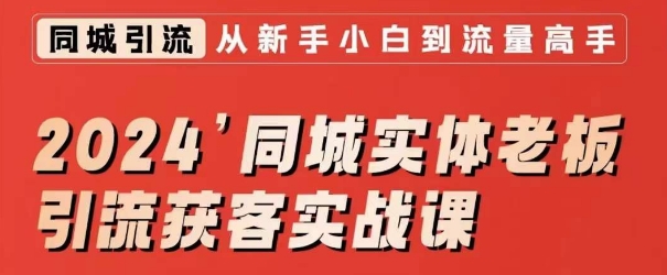 2024同城实体老板引流获客实战课，同城短视频·同城直播·实体店投放·问题答疑-副业库