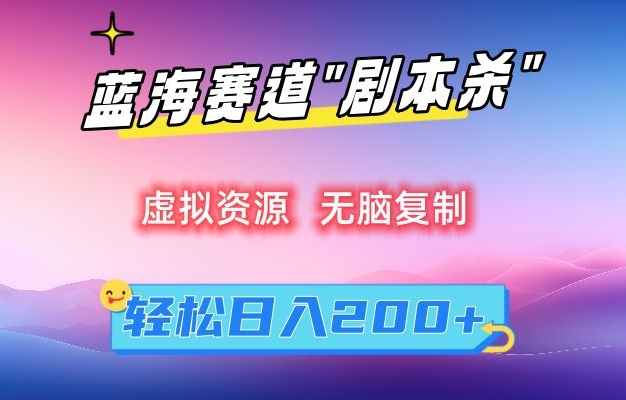 虚拟资源“剧本杀”无脑复制，轻松日入200+-副业库