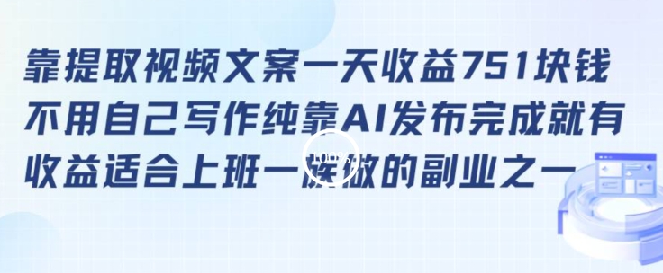 靠提取视频文案一天收益751块，适合上班一族做的副业-副业库
