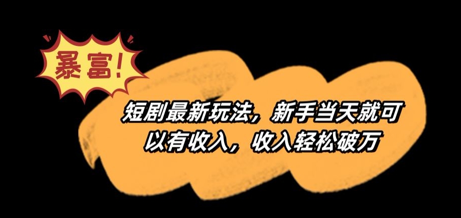 短剧最新玩法，新手当天就可以有收入，收入轻松破万-副业库