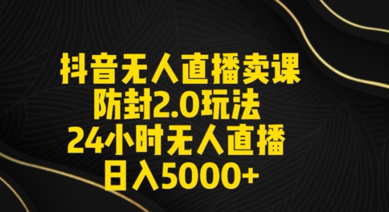 抖音无人直播卖课防封2.0玩法24小时无人直播日入5000+【附直播素材+音频】-副业库