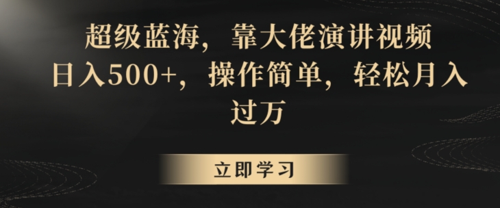 超级蓝海，靠大佬演讲视频，日入500+，操作简单，轻松月入过万-副业库