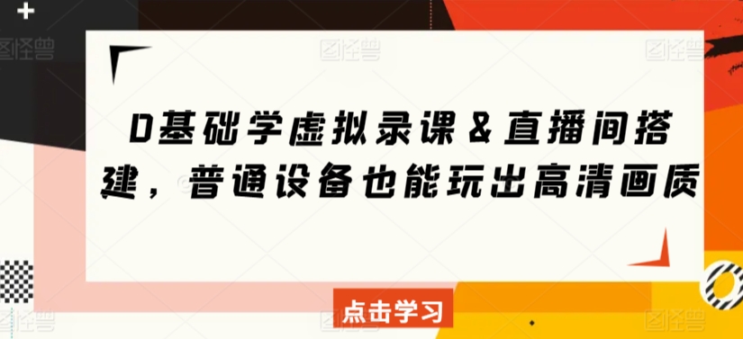 0基础学虚拟录课＆直播间搭建，普通设备也能玩出高清画质-副业库