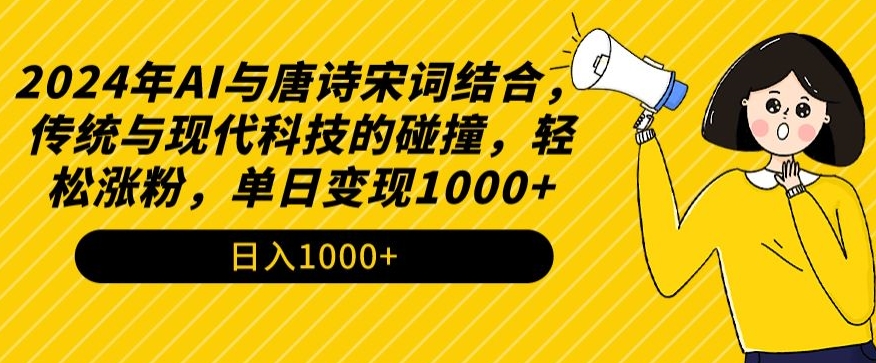 2024年AI与唐诗宋词结合，传统与现代科技的碰撞，轻松涨粉，单日变现1000+-副业库