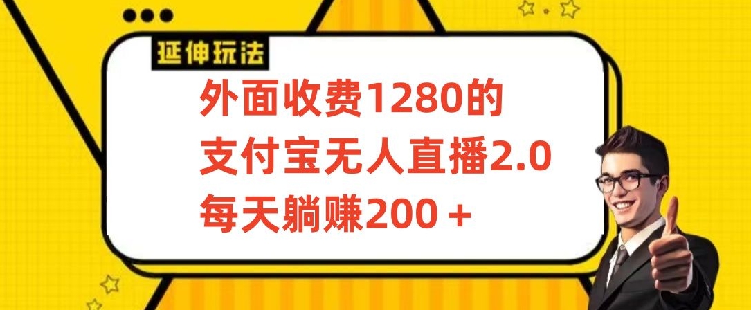 外面收费1280的支付宝无人直播2.0项目，每天躺赚200+，保姆级教程-副业库