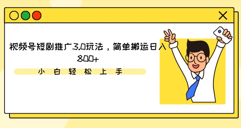视频号短剧推广3.0玩法，简单搬运日入800+-副业库