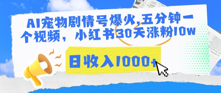 AI宠物剧情号爆火，五分钟一个视频，小红书30天涨粉10w，日收入1000+-副业库