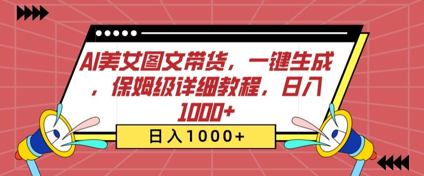 AI美女图文带货，一键生成，保姆级详细教程，日入1000+-副业库