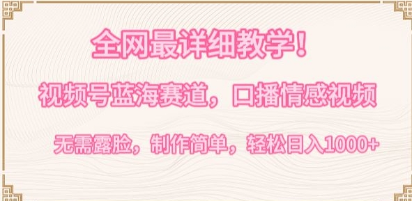 全网最详细教学，视频号蓝海赛道，口播情感视频，无需露脸，制作简单，轻松实现日入1000+-副业库