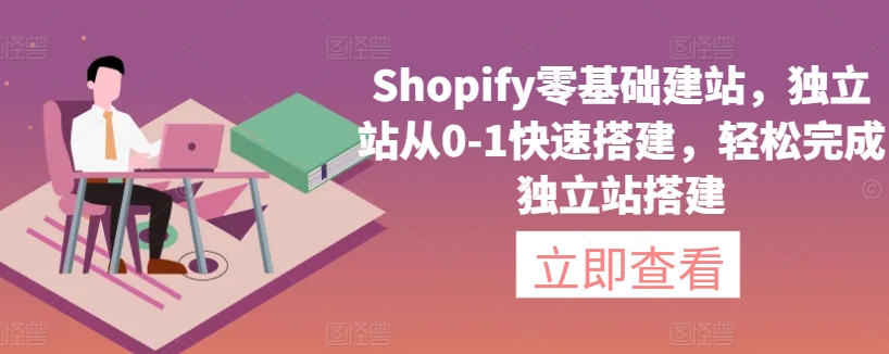 Shopify零基础建站，独立站从0-1快速搭建，轻松完成独立站搭建-副业库