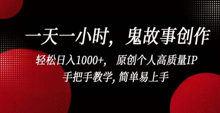 一天一小时，鬼故事创作， 轻松日入1000+， 原创个人高质量IP，手把手教学, 简单易上手-副业库