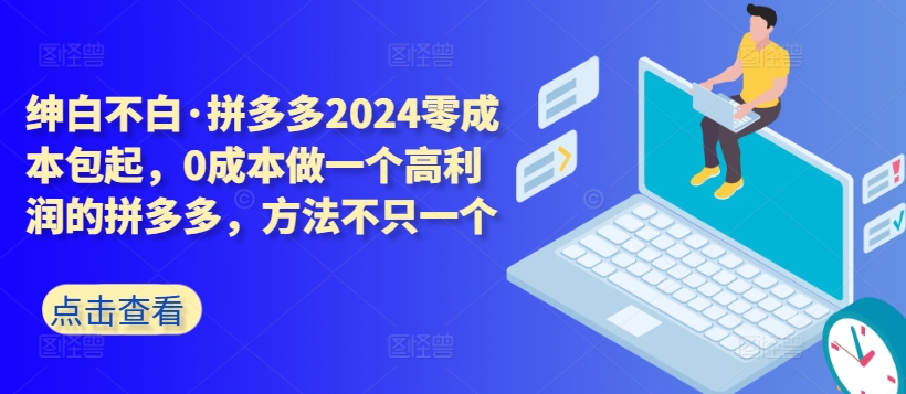 拼多多2024零成本包起，0成本做一个高利润的拼多多，方法不只一个-副业库