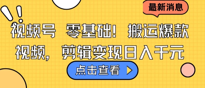 视频号零基础搬运爆款视频，剪辑变现日入千元-副业库